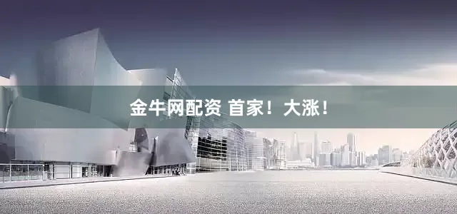 金牛网配资 首家！大涨！