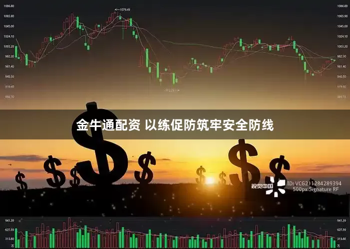 金牛通配资 以练促防筑牢安全防线