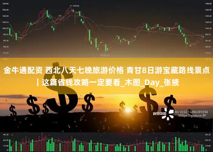 金牛通配资 西北八天七晚旅游价格 青甘8日游宝藏路线景点｜这篇省钱攻略一定要看_木图_Day_张掖