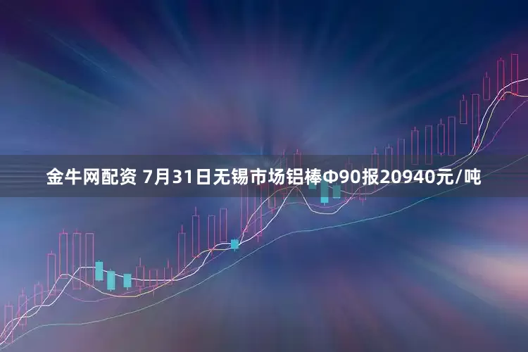 金牛网配资 7月31日无锡市场铝棒Φ90报20940元/吨
