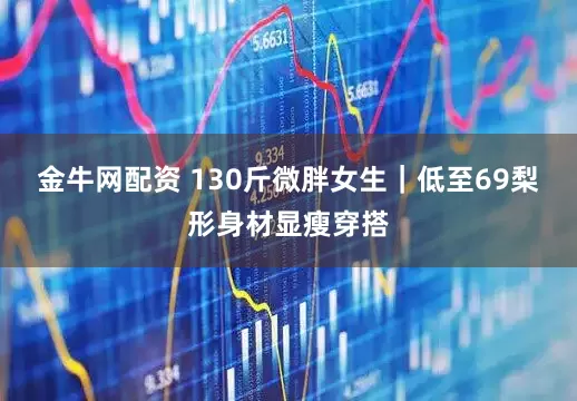 金牛网配资 130斤微胖女生｜低至69梨形身材显瘦穿搭