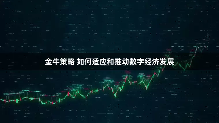 金牛策略 如何适应和推动数字经济发展