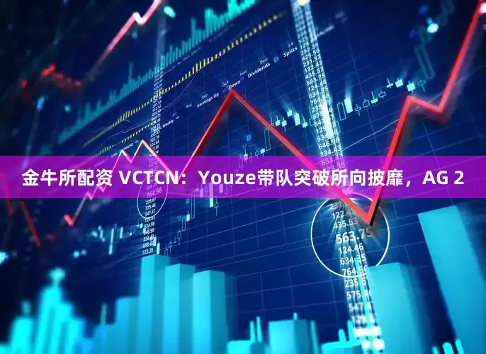 金牛所配资 VCTCN:Youze带队突破所向披靡,AG 2